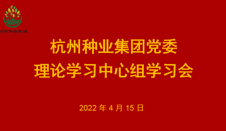 杭州种业集团党委召开2022年第4次理论学习中心组学习会