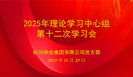 杭州种业集团召开2025年理论学习中心组第十二次学习会